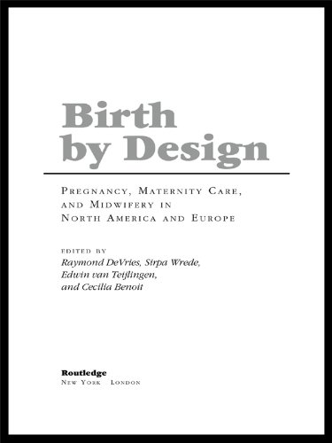 Birth By Design: Pregnancy, Maternity Care and Midwifery in North America and Europe