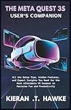  THE META QUEST 3S USER\'S COMPANION: All the Setup Tips, Hidden Features, and Expert Insights You Need for the Most Affordable VR Headset to Maximize Fun and Productivity