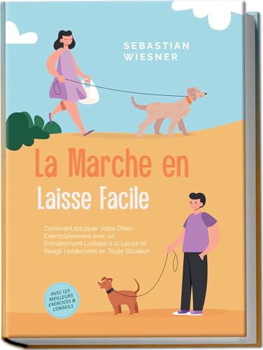  La Marche en Laisse Facile : Comment Éduquer Votre Chien Exemplairement avec un Entraînement Ludique à la Laisse et Réagir Habilement en Toute Situation – Avec les Meilleurs Exercices & Conseils