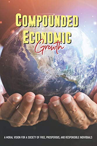 Compounded Economic Growth: A Moral Vision For A Society Of Free, Prosperous, And Responsible Individuals: Importance Of Economic Development