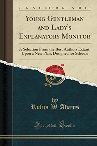  Young Gentleman and Lady\'s Explanatory Monitor: A Selection From the Best Authors Extant, Upon a New Plan, Designed for Schools (Classic Reprint)