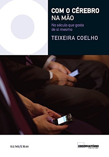 Com o Cérebro na mão; No século que gosta de si mesmo (Os Livros do Observatório)