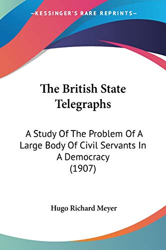The British State Telegraphs: A Study Of The Problem Of A Large Body Of Civil Servants In A Democracy (1907)