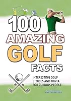 100 AMAZING GOLF FACTS: Interesting and Crazy GOLF Stories and Trivia for Smart Kids and Curious People (UNBELIEVABLE FACTS TRIVIA AND STORIES) B0CVTSKTVR Book Cover