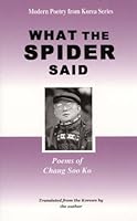 What the Spider Said: Poems of Chang Soo Ko 1931907145 Book Cover