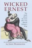  Wicked Ernest: The Truth About the Man Who Was Almost Britain\'s King