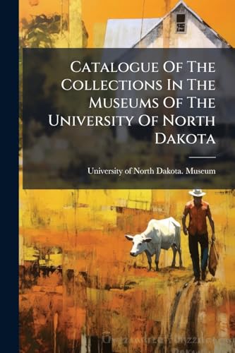 Catalogue Of The Collections In The Museums Of The University Of North Dakota