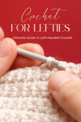 Crochet For Lefties: Ultimate Guide To Left-handed Crochet: Left Handed Croch...