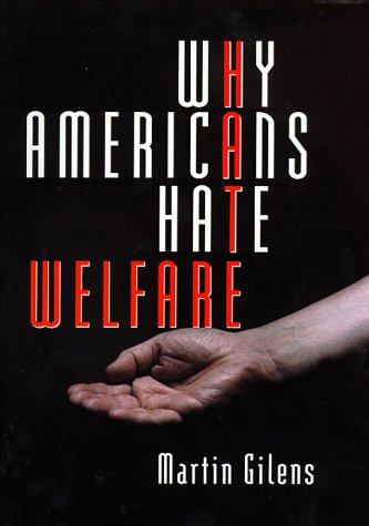 Why Americans Hate Welfare: Race, Media, and the Politics of Antipoverty Policy (Studies in Communication, Media, and Public Opinion)