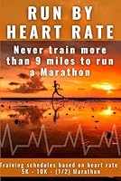 Run by heart rate: Never train more than 9 miles to run a Marathon! B0991C77T5 Book Cover