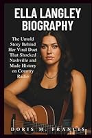 Ella Langley Biography: The Untold Story Behind Her Viral Duet That Shocked Nashville and Made History on Country Radio B0F5MWK9CT Book Cover