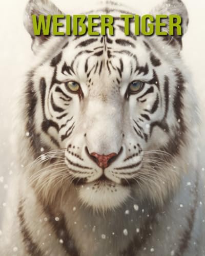 Weißer Tiger: Unterhaltsames und lehrreiches Buch für Kinder mit erstaunlichen Fakten und Bildern (German Edition)