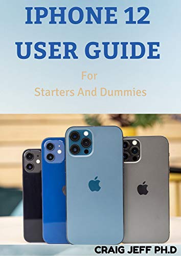 IPHONE 12 USER GUIDE For Starters And Dummies