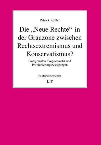 Die Neue Rechte in der Grauzone zwischen Rechtsextremismus und Konservatismus?: Protagonisten, Programmatik und Positionierungsbewegungen: Protagonisten, Programmatik und Postionierungsbewegungen