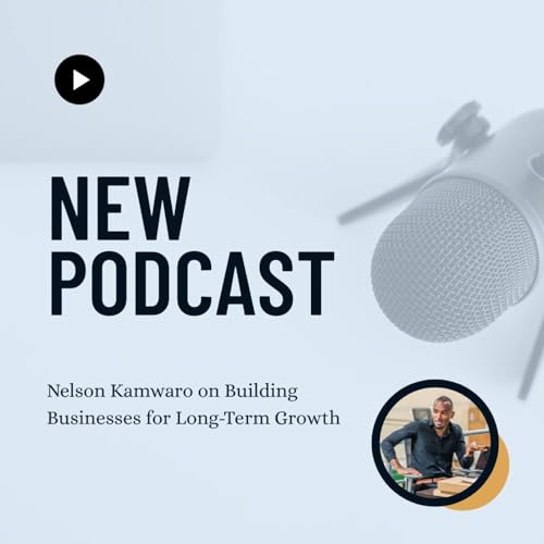 Nelson Kamwaro on Building Businesses for Long-Term Growth