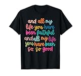 and All My Life You Have Been Faithful and All My Life T-Shirt
