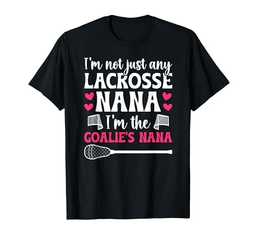 I'm The Lacrosse Goalie Nana Of A Lacrosse Goalkeeper Nana T-Shirt