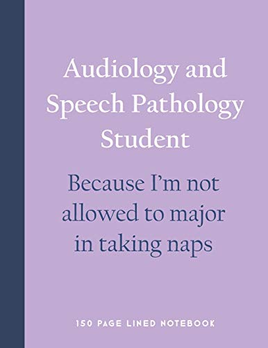 Audiology and Speech Pathology Student - Because I'm not allowed to major in taking naps: 150 Page Lined Notebook