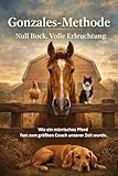  Die Gonzales-Methode I Null Bock, volle Erleuchtung I Wie ein mürrisches Pferd fast zum größten Coach unserer Zeit wurde I Anti-Ratgeber von einem ... Coaching neu erfindet – ohne es zu wollen.