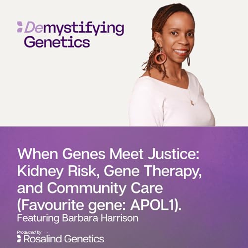 When Genes Meet Justice: Kidney Risk, Gene Therapy, and Community Care. Demystifying Genetics wtih Barbara Harrison