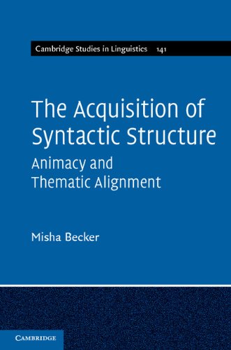 The Acquisition of Syntactic Structure: Animacy and Thematic Alignment (Cambridge Studies in Linguistics Book 141)