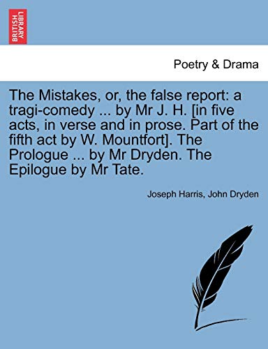 The Mistakes, Or, the False Report: A Tragi-Comedy ... by MR J. H. [In Five Acts, in Verse and in Prose. Part of the Fifth Act by W. Mountfort]. the Prologue ... by MR Dryden. the Epilogue by MR Tate.