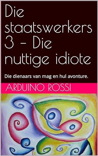 Die staatswerkers 3 – Die nuttige idiote: Die dienaars van mag en hul avonture. (Afrikaans Edition)