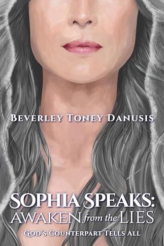 Sophia Speaks: Awaken from the Lies: God's Counterpart Tells All