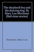 The shepherd boy and the dancing dog: By Mary Lou Mortimer (Bed-time stories) B0007FZ490 Book Cover