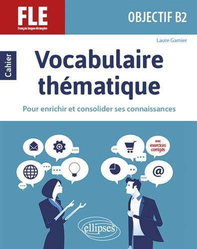 Télécharger FLE (Français langue étrangère). Objectif B2. Vocabulaire thématique. Cahier pour enrichir et co Livre eBook France