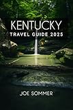 Kentucky Travel Guide 2025: Discover the Heart of the Bluegrass State (The Traveler's Chronicles: Tales from Across the Globe Book 46)