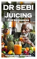 DR SEBI JUICING FOR BEGINNERS B0D9N98G3L Book Cover