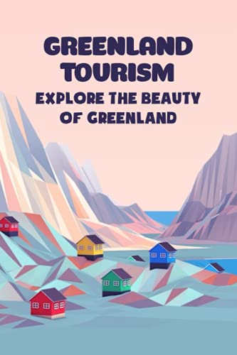 Greenland Tourism: Explore The Beauty Of Greenland: Greenland Travel Guide #TOP5