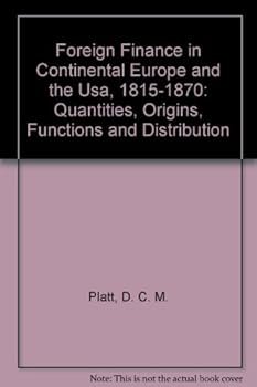 Foreign Finance in Continental Europe and the United States, 1815-1870: Quantities, Origins, Functions, and Distribution