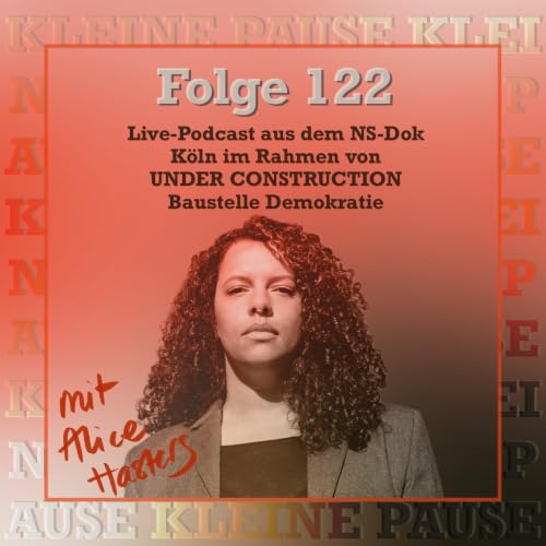 #122 mit Alice Hasters - Live Podcast aus dem NS K&ouml;ln im Rahmen von UNDER CONSTRUCTION - Baustelle Demokratie