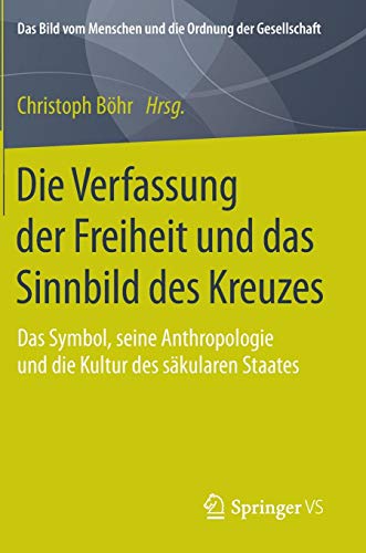 Die Verfassung der Freiheit und das Sinnbild des Kreuzes: Das Symbol, seine Anthropologie und die Ku