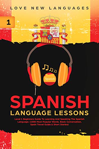 Spanish Language Lessons: Level 1 Beginners Guide To Learning And Speaking The Spanish Language (1000 Most Popular Words, Basic Conversation, Spain ... & Short Stories) (Learn Spanish Audiobooks)