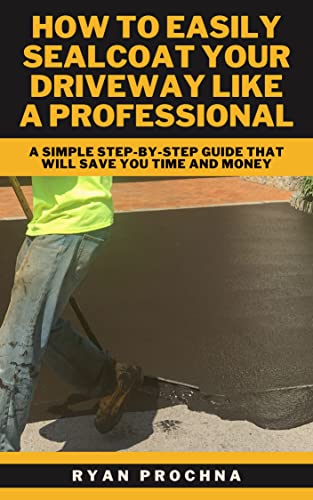 How To Easily Sealcoat Your Driveway Like A Professional: A Simple Step-By-Step Guide That Will Save You Time And Money