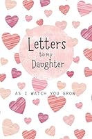 Letters to My Daughter As I watch You Grow: A Blank Lined Writing Journal to Write In, Blank Notebook 6" x 9" Heirloom Keepsake Journal, Memory Book, ... for Write Memories now Read them later B08RBNK3T5 Book Cover