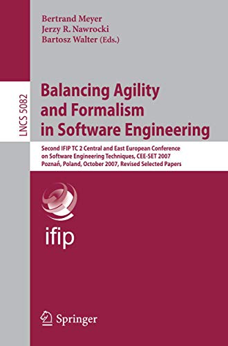 Balancing Agility and Formalism in Software Engineering: Second IFIP TC 2 Central and East European Conference on Software Engineering Techniques, ... (Lecture Notes in Computer Science, 5082)