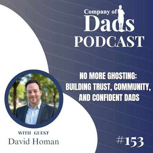 EP153: No More Ghosting: Building Trust, Community, and Confident Dads