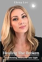 Healing The Broken: Transforming Heartache into Light B0D9PG9X44 Book Cover