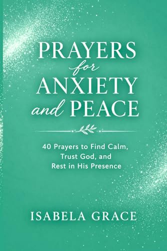 Prayers for Anxiety and Peace: 40 Prayers to Find Calm,
