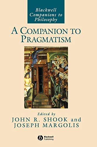 A Companion to Pragmatism (Blackwell Companions to Philosophy Book 20)