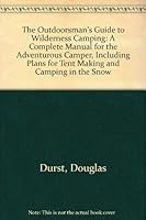 The Outdoorsman's Guide To Wilderness Camping: A Complete Manual For The Adventurous Camper, Including Plans For Tent Making And Camping In The Snow 052504745X Book Cover