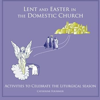 Paperback Lent and Easter in the Domestic Church: Activities to Celebrate the Liturgical Season (Liturgical Seasons in the Domestic Church) Book