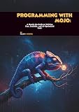 Programming with Mojo: A Hands-On Guide to Writing Fast, Scalable, and AI-Optimized Code