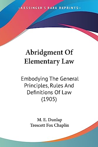 Abridgment Of Elementary Law: Embodying The General Principles, Rules And Definitions Of Law (1905)