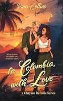 To Colombia, With Love: An Action Adventure Romance (A Chrysus Defense Series, book 1) B0D8G4DFCH Book Cover