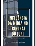 A INFLUÊNCIA DA MÍDIA NO TRIBUNAL DO JURI: 